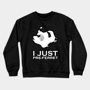 I just pre-ferrit (prefer it) ferret design Crewneck Sweatshirt